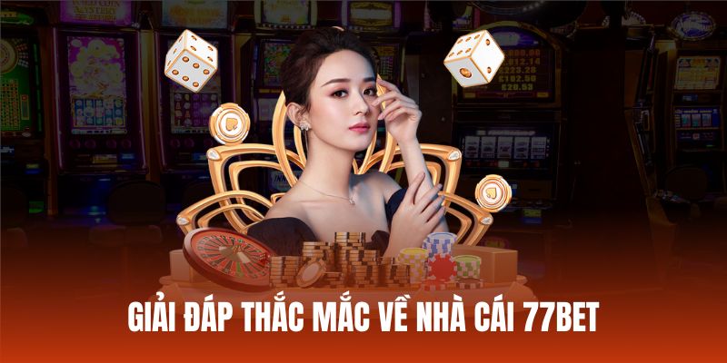 Giải đáp thắc mắc về thương hiệu danh tiếng 77bet