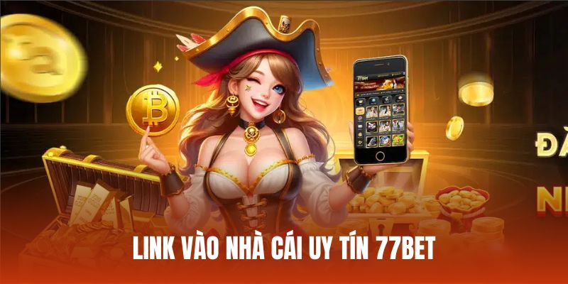 Link vào 77bet an toàn, chất lượng cho thành viên