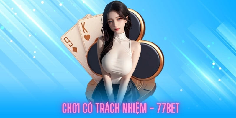 Định nghĩa chơi có trách nhiệm 77BET